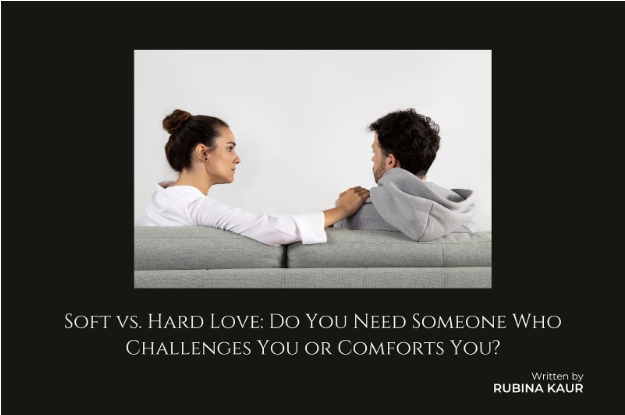 Soft vs. Hard Love: Do You Need Someone Who Challenges You or Comforts You?